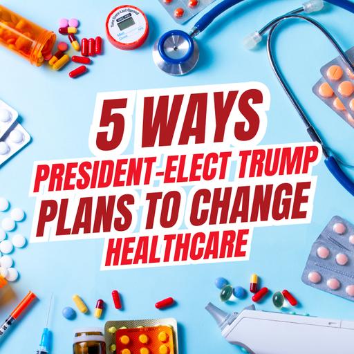 5 Ways President-Elect Trump Plans to Change Healthcare