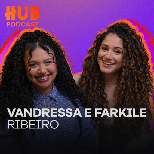 VANDRESSA RIBEIRO E FARKILE | HUB Podcast - EP. 229