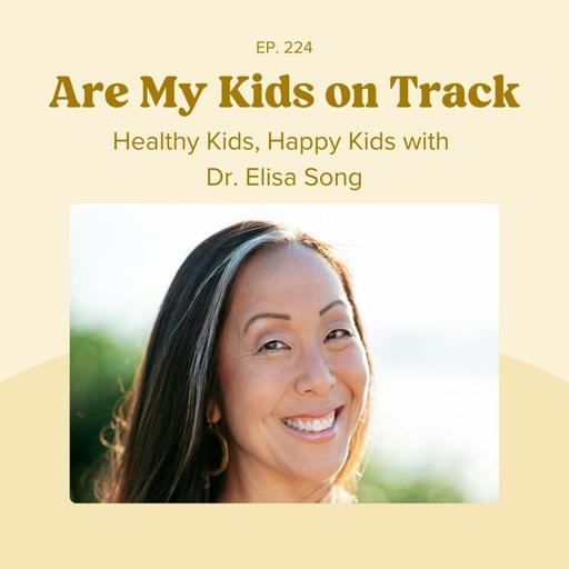 Episode 224: Healthy Kids, Happy Kids with Dr. Elisa Song