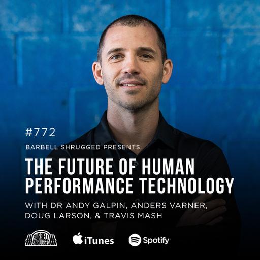 The Future of Human Performance Technology w/ Dr. Andy Galpin, Anders Varner, Doug Larson, and Travis Mash #772