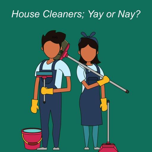 Ep. 121 | House Cleaners, Yay or Nay?