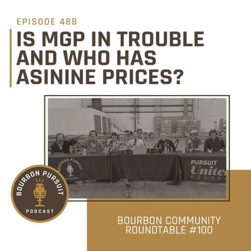 488 - Is MGP in Trouble and Who Has Asinine Prices? on Bourbon Community Roundtable #100