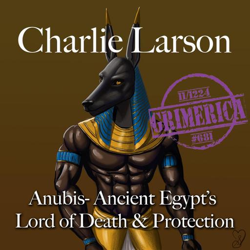 #681 - Charlie Larson. Anubis - Ancient Egypt's Lord of Death and Protection