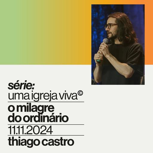 Série: Uma Igreja Viva - O milagre do ordinário | Igreja Por Amor | Thiago Castro | 11.11.2024