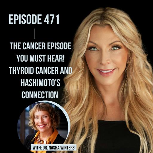 471. THE Cancer Episode you must Hear! Thyroid Cancer and Hashimoto's Connection with Dr. Nasha Winters