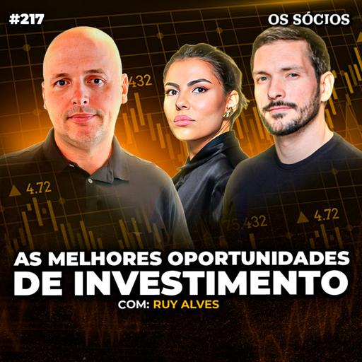 Os Sócios 217 - ONDE ESTÃO AS MELHORES OPORTUNIDADES DE INVESTIMENTO? (Com Ruy Alves - Kinea)