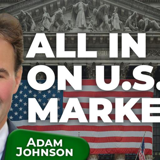 Why Now Is the Time to Go All In on U.S. Markets | Adam Johnson