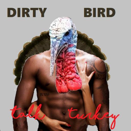 Episode 71: Talk Turkey To Me: Dirty Bird Thanksgiving Special!
