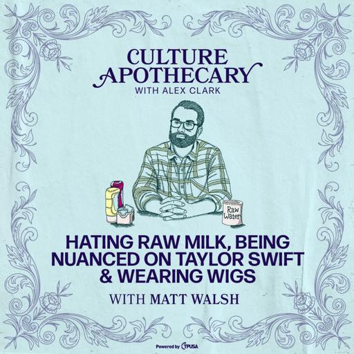 Hating Raw Milk, Being Nuanced On Taylor Swift & Wearing Wigs | Matt Walsh