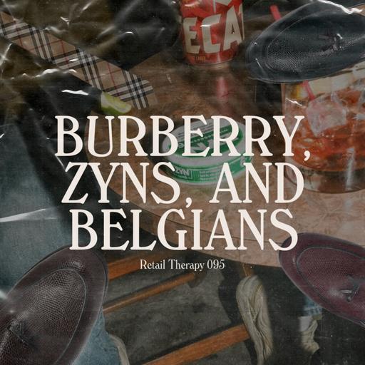 Retail Therapy 095: Burberry, Zyn, and Belgians