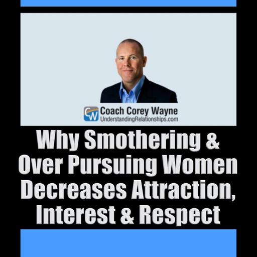 Why Smothering & Over Pursuing Women Decreases Attraction, Interest & Respect