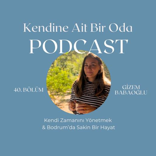 Bölüm 40 / Gizem Babaoğlu & Kendi Zamanını Yönetmek ve Bodrum'da Sakin Bir Yaşam