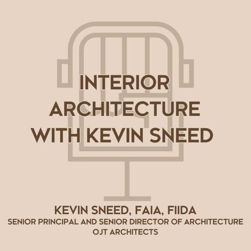 INTERIOR ARCHITECTURE W/ KEVIN SNEED, FAIA, FIIDA