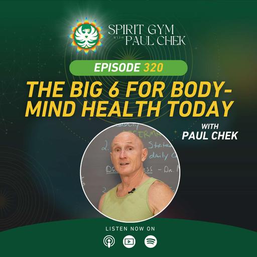 EP 320 — Paul Chek: The Big 6 For Body-Mind Health Today