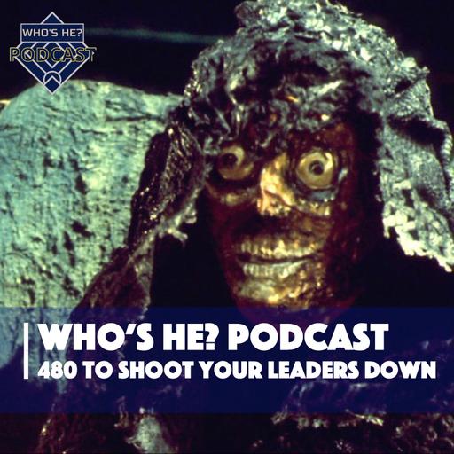 Who's He? Podcast 480 | To shoot your leaders down