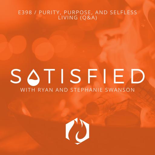 Satisfied: Purity, Purpose, and Selfless Living (Q&A with Ryan and Stephanie)