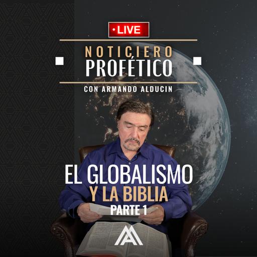 Noticiero Profético en Vivo | El Globalismo y la Biblia - Parte 1 | Dr. Armando Alducin