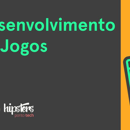 Desenvolvimento de Jogos – Hipsters Ponto Tech #438