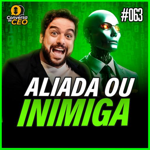 Conversa de CEO #063 | A Inteligência Artificial veio pra ficar (e ajudar)