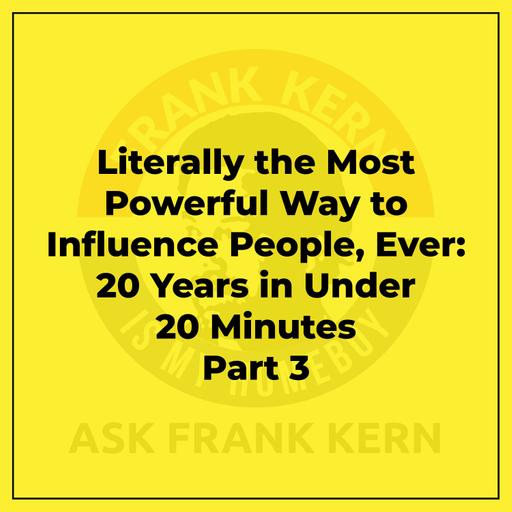 Literally the Most Powerful Way to Influence People, Ever: 20 Years in Under 20 Minutes Part 3