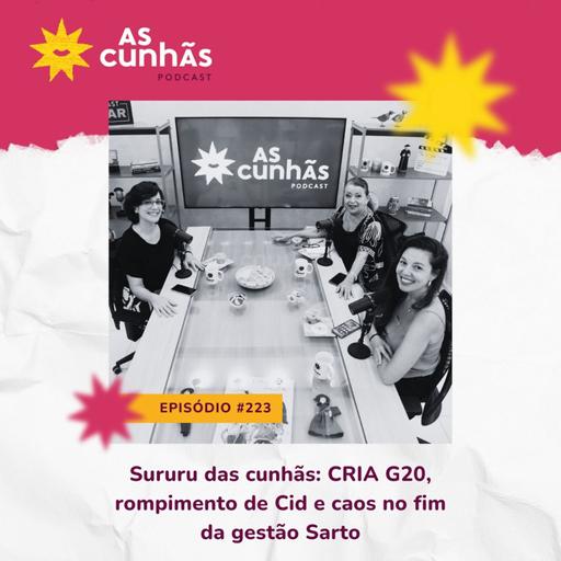 Episódio 223 - Sururu das Cunhãs: CRIA G20, rompimento de Cid e caos no fim da gestão Sarto