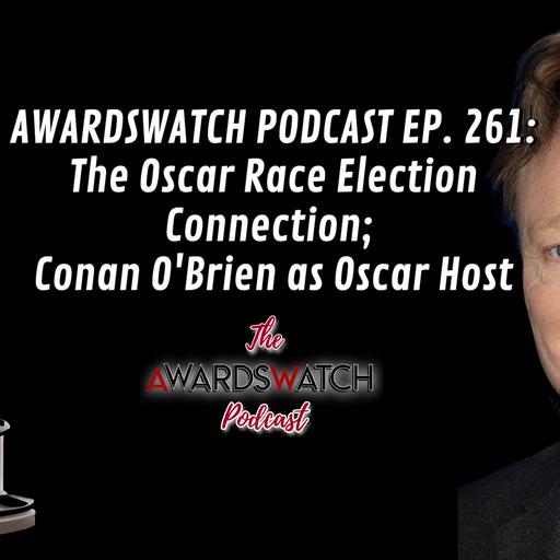 AwardsWatch Podcast Ep. 261: The Oscar Race Election Connection; Conan O'Brien as Oscar Host