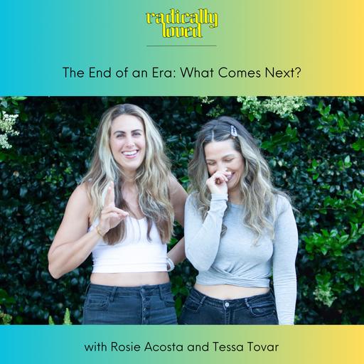 Episode 571. The End of an Era: What Comes Next? with Rosie Acosta and Tessa Tovar