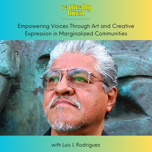 Episode 567. Empowering Voices Through Art and Creative Expression in Marginalized Communities with Luis J. Rodriguez