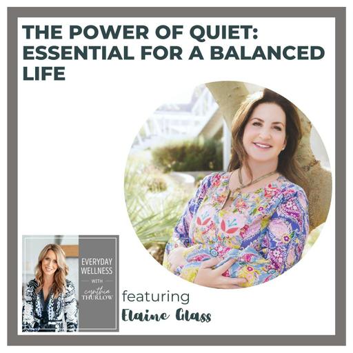 Ep. 415 The Power of Quiet: Essential for a Balanced Life with Elaine Glass