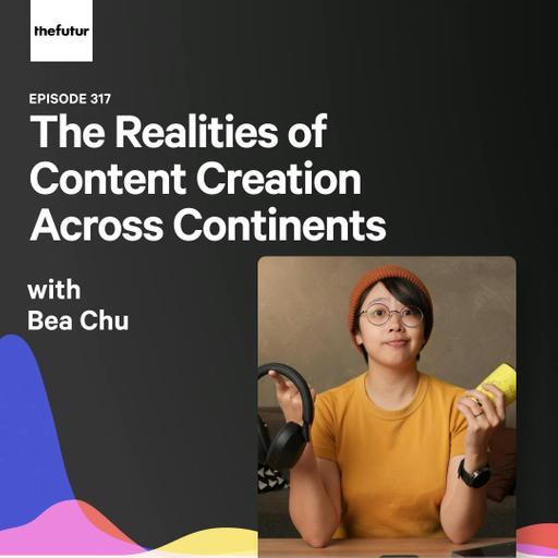 317 - The Realities of Content Creation Across Continents - With Bea Chu