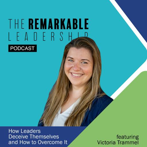 How Leaders Deceive Themselves and How to Overcome It with Victoria Trammel