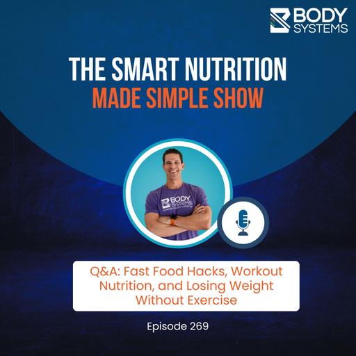 269_Q&A: Fast Food Hacks, Workout Nutrition, and Losing Weight Without Exercise