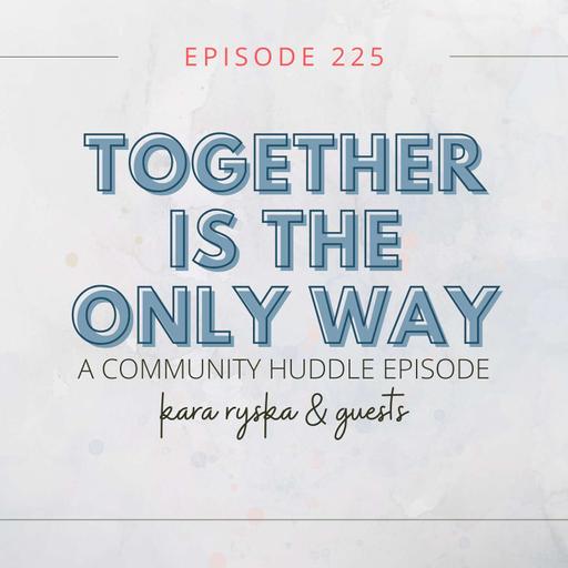 Together is the Only Way (A Community Huddle Episode)