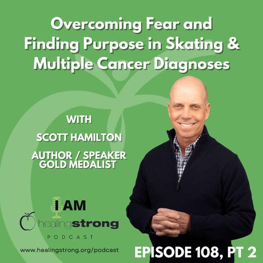 108: Overcoming Fear and Finding Purpose in Skating and Multiple Cancer Diagnoses pt2 | Scott Hamilton