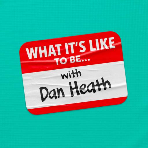 Introducing What It's Like To Be with Dan Heath