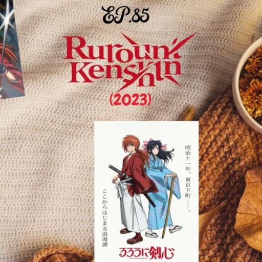 Ep. 85 Rurouni Kenshin (2023)