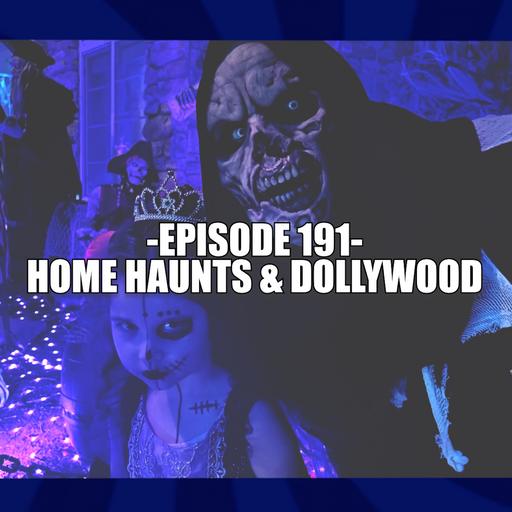 EPISODE 191 - HOME HAUNT & DOLLYWOOD