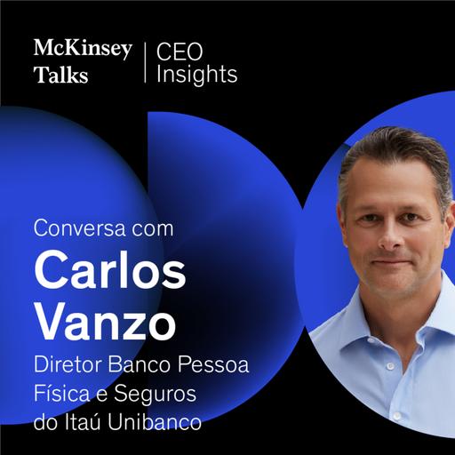 CEO Insights: conversa com Carlos Vanzo, Diretor Banco Pessoa Física e Seguros do Itaú Unibanco