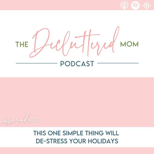 Episode 121: This One Simple Thing Will De-Stress Your Holidays