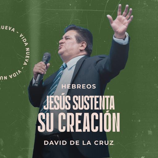 Hebreos | Jesús sustenta su creación | Pr. David de la Cruz | VNPEM Norte