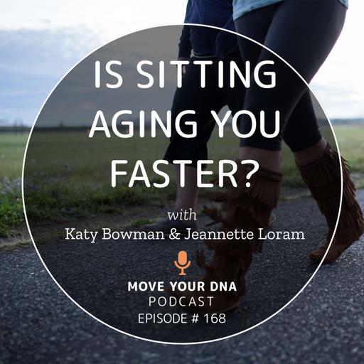 Ep 168: Is Sitting Aging Your Faster?