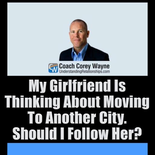 My Girlfriend Is Thinking About Moving To Another City. Should I Follow Her?