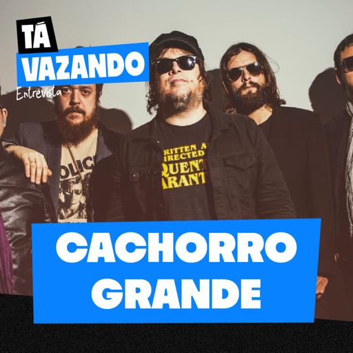 CACHORRO GRANDE - Tá Vazando Entrevista! #16