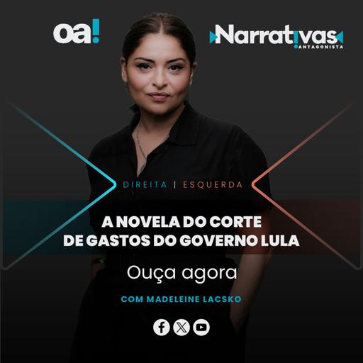 A novela do corte de gastos do governo Lula | Narrativas #275 com Madeleine Lacsko