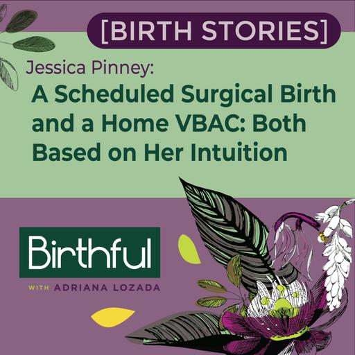 [Birth Stories] A Scheduled Surgical Birth and a Home VBAC: Both Based on Her Intuition, with Jessica Pinney