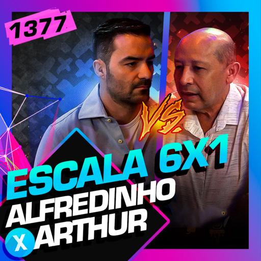 1377 - DEBATE ESCALA 6X1: ARTHUR DO VAL X ALFREDINHO