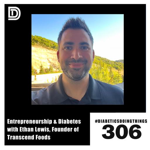Episode 306 - Entrepreneurship & Diabetes with Ethan Lewis, Founder of Transcend Foods