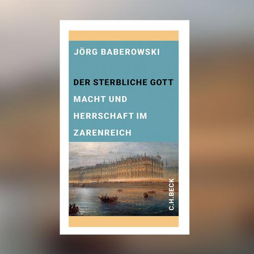 Jörg Baberowski – Der sterbliche Gott. Macht und Herrschaft im Zarenreich | Buchkritik