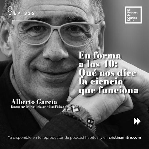 En forma a los 40: Qué nos dice la ciencia que funciona, con Alberto García. Episodio 336