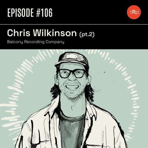 #106 Chris Wilkinson Pt.2 - Balcony Recording Company